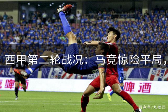 西甲第二轮战况：马竞惊险平局，赫塔费绝杀取胜
